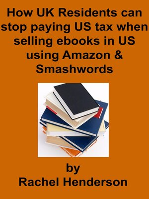 cover image of How UK Residents Can Stop Paying US Tax When Selling Ebooks in US Using Amazon and Smashwords